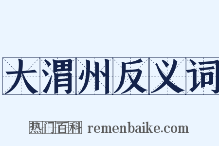 大渭州反义词是什么意思的图片
